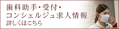 歯科助手・受付・コンシェルジュ求人情報_詳しくはこちら